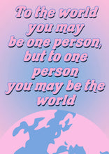 Load image into Gallery viewer, You May Be The World Print