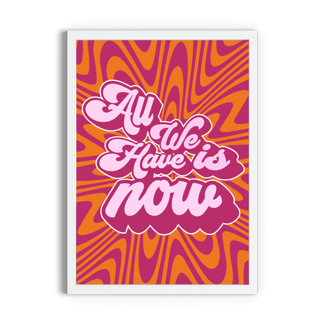 All We Have is Now Print