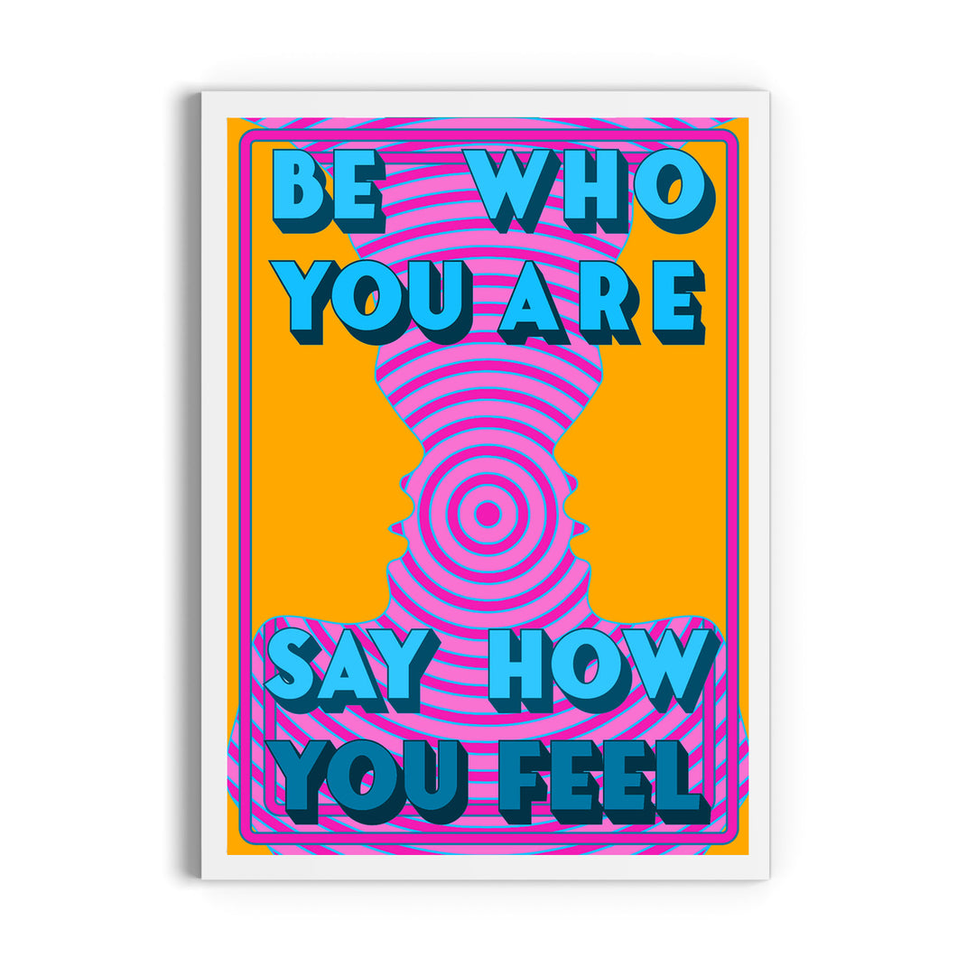 Be Who You Are, Say How You Feel Print